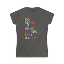 Load image into Gallery viewer, Do More of What Makes You Happy - Women's Softstyle Tee