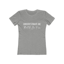Load image into Gallery viewer, Underestimate Me Women's Motivational Boyfriend Tee