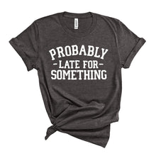 Load image into Gallery viewer, Probably Late T-Shirt
