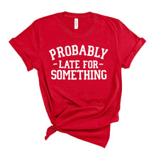 Load image into Gallery viewer, Probably Late T-Shirt
